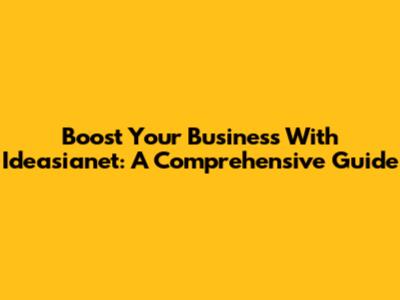 Boost Your Business With Ideasianet: A Comprehensive Guide
