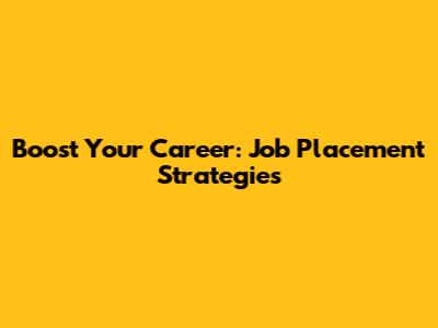 Boost Your Career: Job Placement Strategies