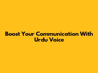 Boost Your Communication With Urdu Voice