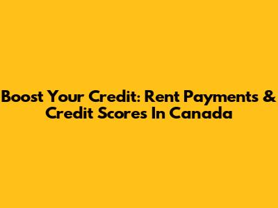 Boost Your Credit: Rent Payments & Credit Scores In Canada