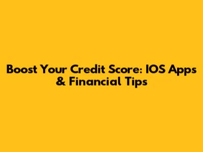 Boost Your Credit Score: IOS Apps & Financial Tips