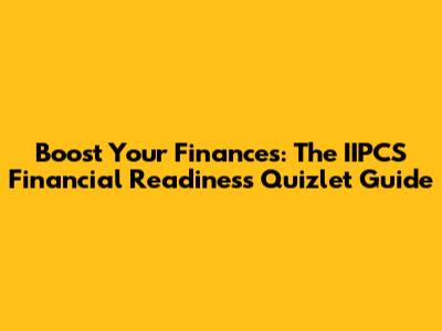 Boost Your Finances: The IIPCS Financial Readiness Quizlet Guide