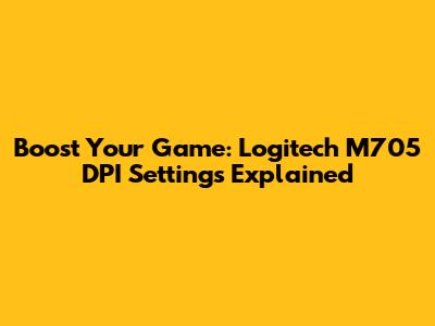 Boost Your Game: Logitech M705 DPI Settings Explained