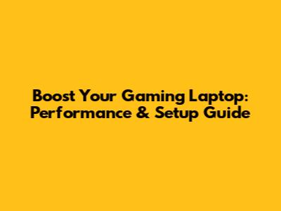 Boost Your Gaming Laptop: Performance & Setup Guide