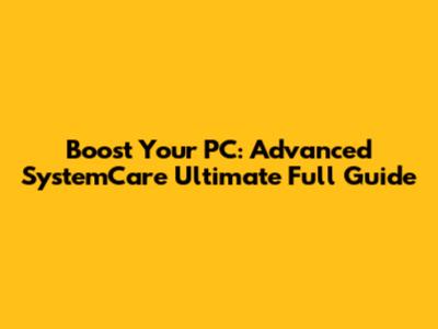 Boost Your PC: Advanced SystemCare Ultimate Full Guide