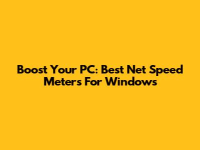 Boost Your PC: Best Net Speed Meters For Windows