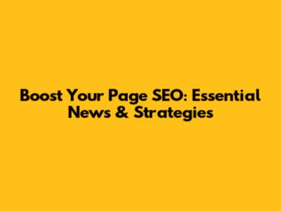 Boost Your Page SEO: Essential News & Strategies