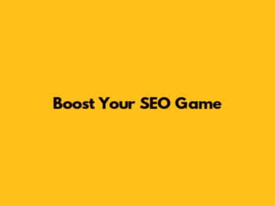 Boost Your SEO Game