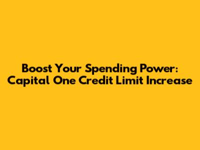 Boost Your Spending Power: Capital One Credit Limit Increase