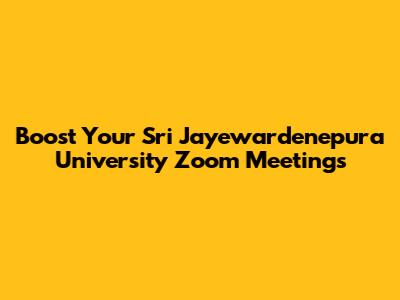 Boost Your Sri Jayewardenepura University Zoom Meetings