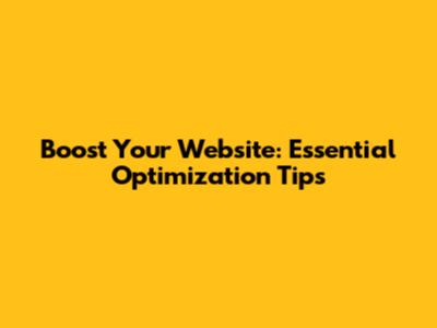Boost Your Website: Essential Optimization Tips