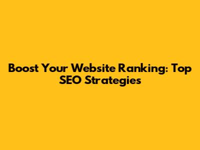 Boost Your Website Ranking: Top SEO Strategies