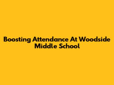 Boosting Attendance At Woodside Middle School
