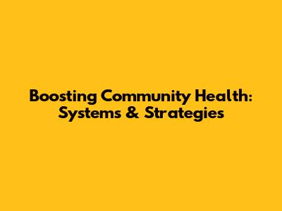 Boosting Community Health: Systems & Strategies