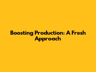 Boosting Production: A Fresh Approach