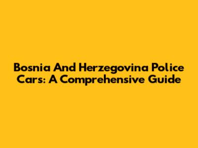 Bosnia And Herzegovina Police Cars: A Comprehensive Guide