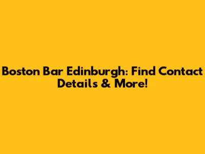 Boston Bar Edinburgh: Find Contact Details & More!
