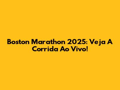 Boston Marathon 2025: Veja A Corrida Ao Vivo!