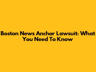 Boston News Anchor Lawsuit: What You Need To Know