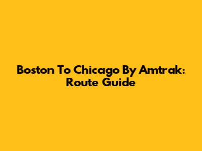 Boston To Chicago By Amtrak: Route Guide