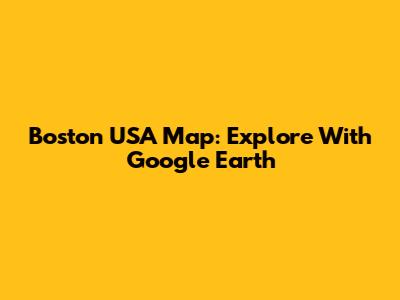 Boston USA Map: Explore With Google Earth