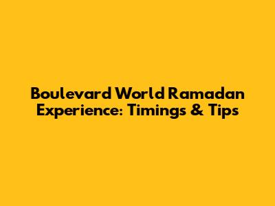 Boulevard World Ramadan Experience: Timings & Tips