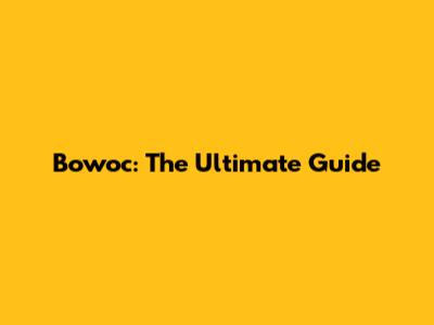 Bowoc: The Ultimate Guide