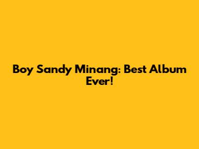 Boy Sandy Minang: Best Album Ever!