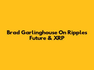 Brad Garlinghouse On Ripple's Future & XRP