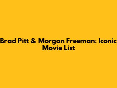 Brad Pitt & Morgan Freeman: Iconic Movie List