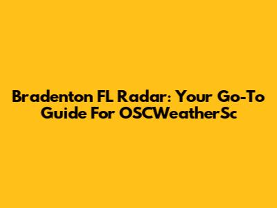 Bradenton FL Radar: Your Go-To Guide For OSCWeatherSc
