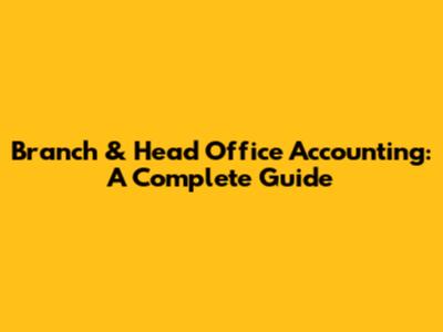 Branch & Head Office Accounting: A Complete Guide