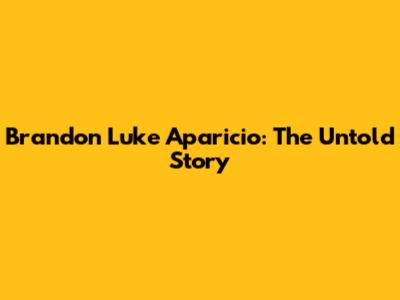 Brandon Luke Aparicio: The Untold Story