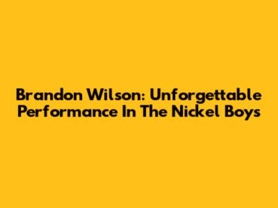 Brandon Wilson: Unforgettable Performance In The Nickel Boys