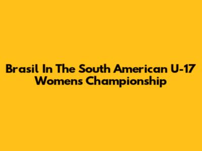 Brasil In The South American U-17 Women's Championship