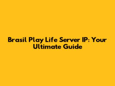 Brasil Play Life Server IP: Your Ultimate Guide