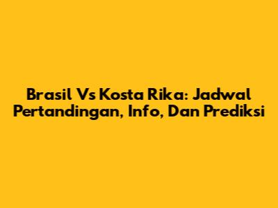 Brasil Vs Kosta Rika: Jadwal Pertandingan, Info, Dan Prediksi