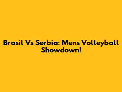Brasil Vs Serbia: Men's Volleyball Showdown!