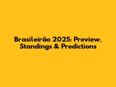 Brasileirão 2025: Preview, Standings & Predictions