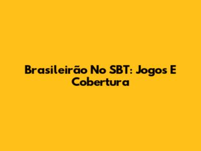 Brasileirão No SBT: Jogos E Cobertura