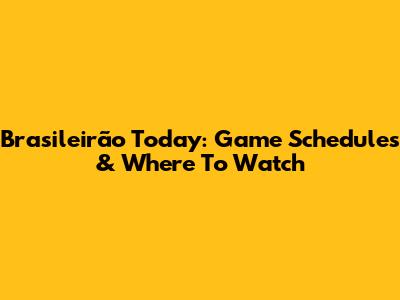 Brasileirão Today: Game Schedules & Where To Watch