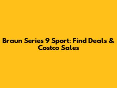 Braun Series 9 Sport: Find Deals & Costco Sales