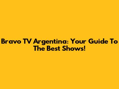 Bravo TV Argentina: Your Guide To The Best Shows!