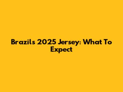Brazil's 2025 Jersey: What To Expect