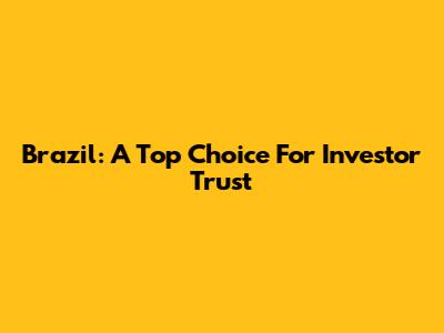 Brazil: A Top Choice For Investor Trust