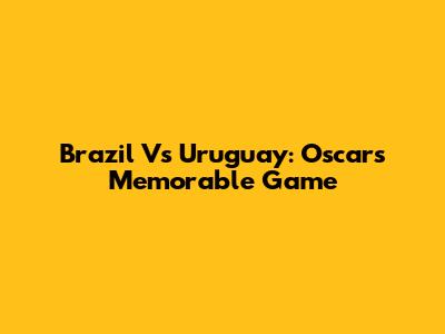 Brazil Vs Uruguay: Oscar's Memorable Game
