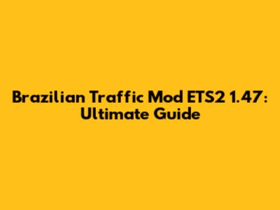 Brazilian Traffic Mod ETS2 1.47: Ultimate Guide