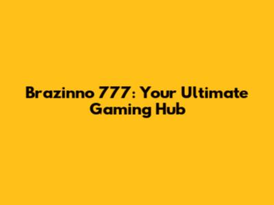 Brazinno 777: Your Ultimate Gaming Hub