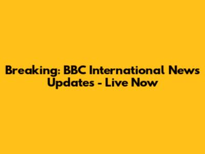 Breaking: BBC International News Updates - Live Now