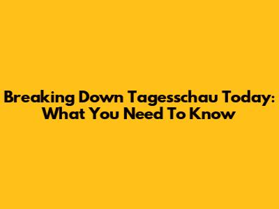 Breaking Down Tagesschau Today: What You Need To Know
